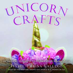 Unicorn Crafts: More Than 25 Magical Projects to Inspire Your Imagination de Isabel Urbina Gallego