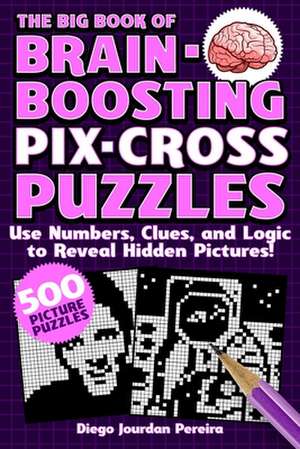 The Big Book of Brain-Boosting Pix-Cross Puzzles: Use Numbers, Clues, and Logic to Reveal Hidden Pictures--500 Picture Puzzles! de Diego Jourdan Pereira