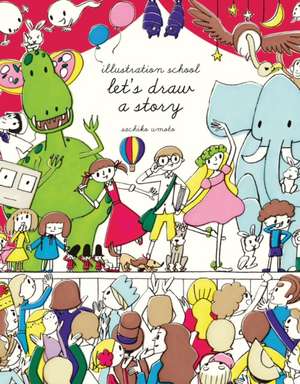 Illustration School: Let's Draw a Story de Sachiko Umoto