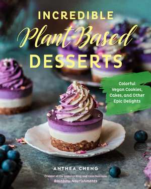 Incredible Plant-Based Desserts de Anthea Cheng