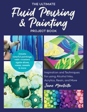 The Ultimate Fluid Pouring & Painting Project Book de Jane Monteith