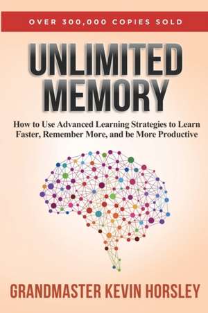 Unlimited Memory: How to Use Advanced Learning Strategies to Learn Faster, Remember More and Be More Productive de Kevin Horsley