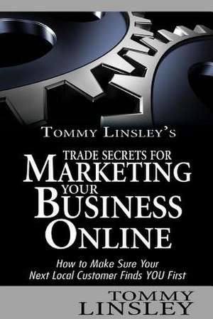 Tommy Linsley's Trade Secrets for Marketing Your Business Online de Tommy Linsley