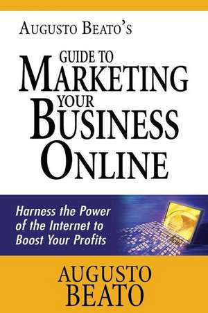 Augusto Beato's Guide to Marketing Your Business Online de Augusto Beato