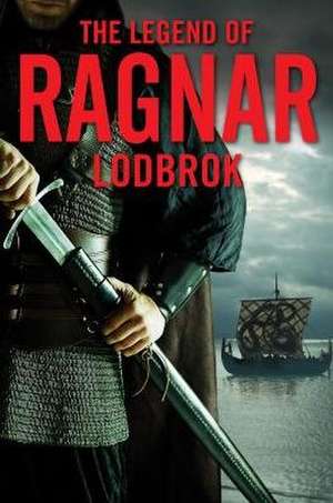 The Legend of Ragnar Lodbrok: Viking King and Warrior de Christopher Van Dyke