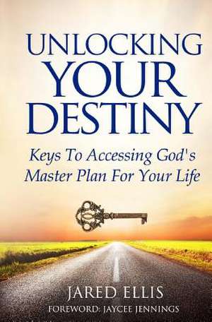 Unlocking Your Destiny de Jared Ellis