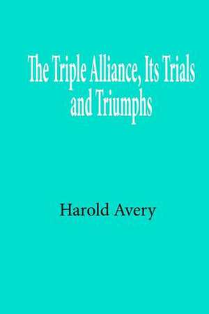 The Triple Alliance, Its Trials and Triumphs