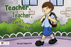 Teacher, Teacher, Can't You See? de Cherrye S. Vasquez