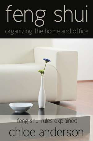 Feng Shui: Organizing the Home and Office Feng Shui Rules Explained de Chloe Anderson