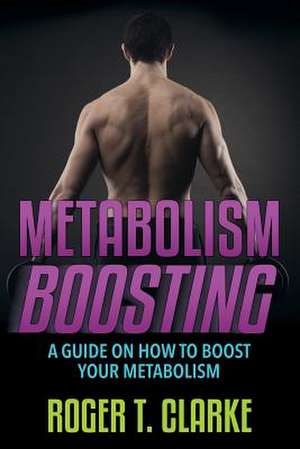 Metabolism Boosting de Roger T. Clarke