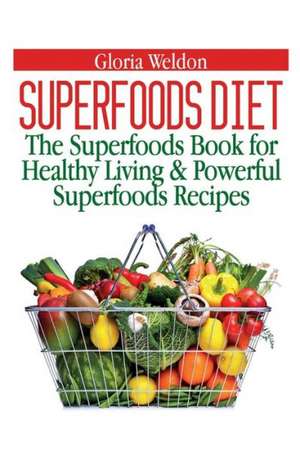 Superfoods Diet: The Superfoods Book for Healthy Living & Powerful Superfoods Recipes de Gloria Weldon