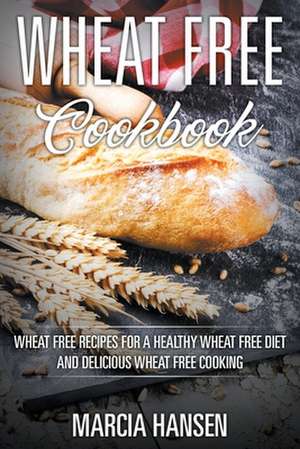 Wheat Free Cookbook de Marcia Hansen