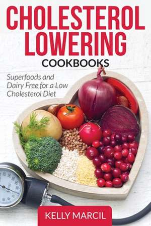 Cholesterol Lowering Cookbooks de Kelly Marcil