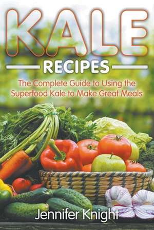 Kale Recipes de Jennifer Knight