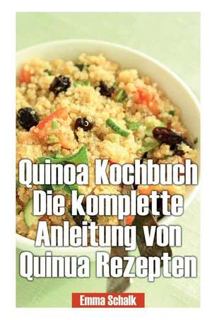 Quinoa Kochbuch Die Komplette Anleitung Von Quinua Rezepten de Emma Schalk