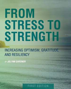 From Stress to Strength: Increasing Optimism, Gratitude, and Resiliency (First Edition) de Jolynn Gardner