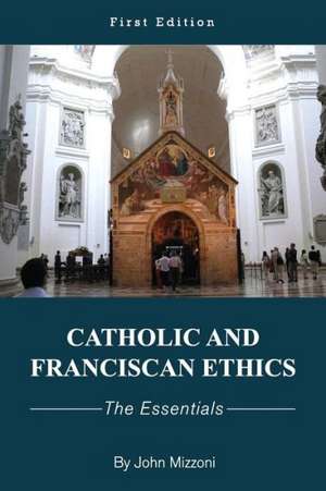 Catholic and Franciscan Ethics: The Essentials de John M. Mizzoni