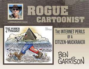 Rogue Cartoonist: The Internet Perils of a Citizen-Muckraker de Ben Garrison
