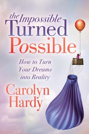 The Impossible Turned Possible de Carolyn Hardy
