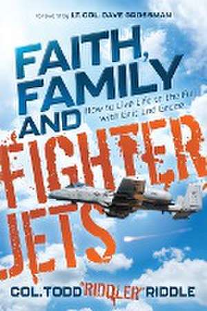 Faith, Family and Fighter Jets de Todd "Riddler" Riddle