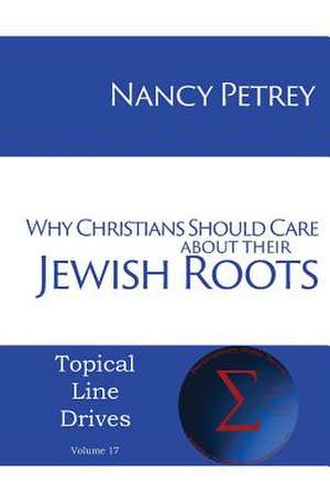 Why Christians Should Care about Their Jewish Roots de Nancy Petrey