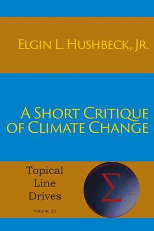 A Short Critique of Climate Change de Jr. Elgin L Hushbeck