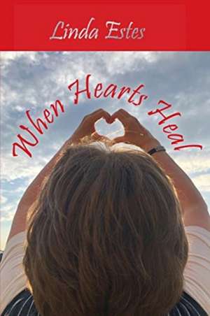 When Hearts Heal de Linda K Estes