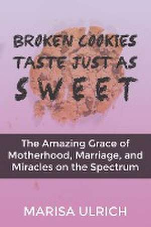 Broken Cookies Taste Just as Sweet de Marisa Ulrich