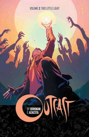 Outcast by Kirkman & Azaceta Volume 3: This Little Light de Robert Kirkman