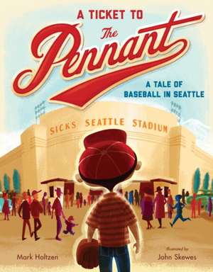 A Ticket to the Pennant: A Tale of Baseball in Seattle de Mark Holtzen