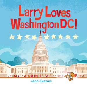 Larry Loves Washington, DC!: A Larry Gets Lost Book de John Skewes