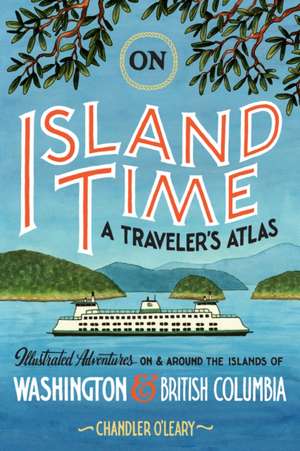 On Island Time: A Traveler's Atlas de Chandler O'Leary