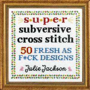 Super Subversive Cross Stitch de Julie Jackson