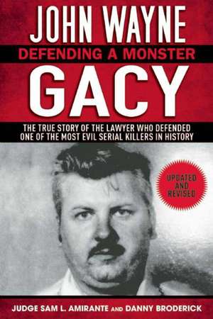 John Wayne Gacy: Defending a Monster: The True Story of the Lawyer Who Defended One of the Most Evil Serial Killers in History de Sam L. Amirante