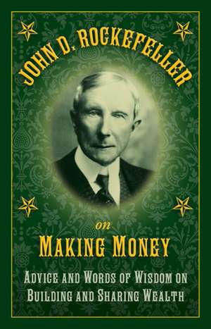 John D. Rockefeller on Making Money: Advice and Words of Wisdom on Building and Sharing Wealth de John D. Rockefeller