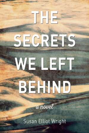 The Secrets We Left Behind: A Novel de Susan Elliot-Wright