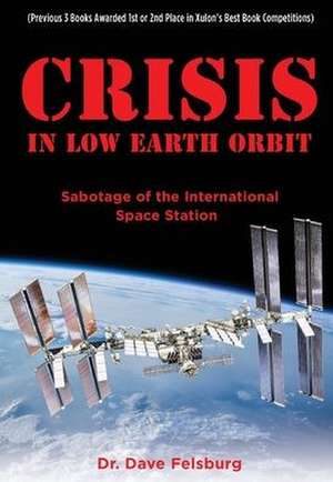 Crisis at Low Earth Orbit: Sabotage of the International Space Station de Dave Felsburg