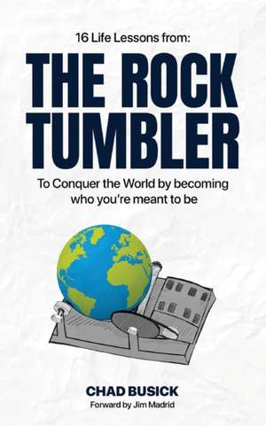 The Rock Tumbler: 16 Life Lessons to Conquer the World by becoming who you're meant to be de Chad Busick