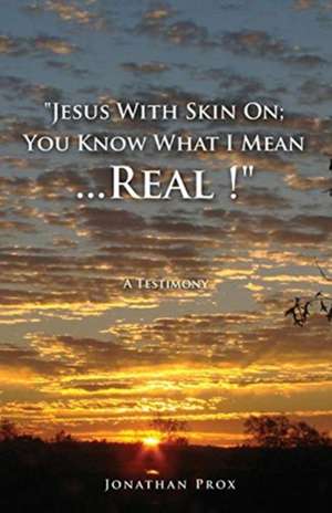 "Jesus With Skin On; You Know What I Mean...Real !" de Jonathan Prox