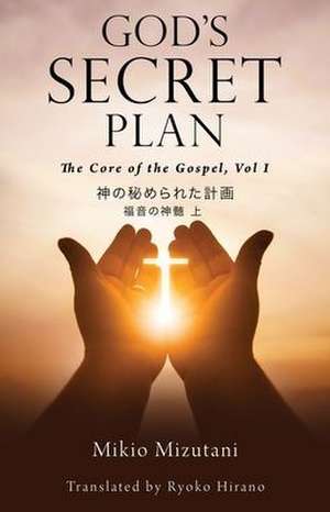 God's Secret Plan: The Core of the Gospel, Vol. 1 de Mikio Mizutani