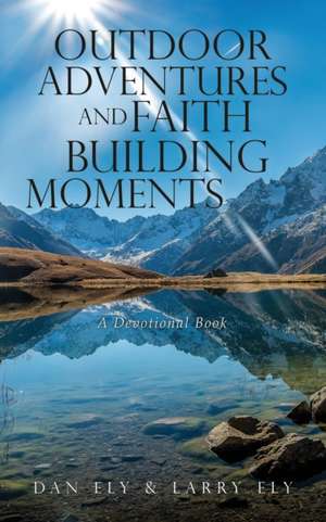 Outdoor Adventures and Faith Building Moments: A Devotional Book de Dan Ely