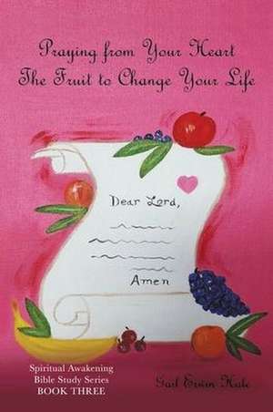 Praying from Your Heart: The Fruit to Change Your Life de Gail Erwin Hale