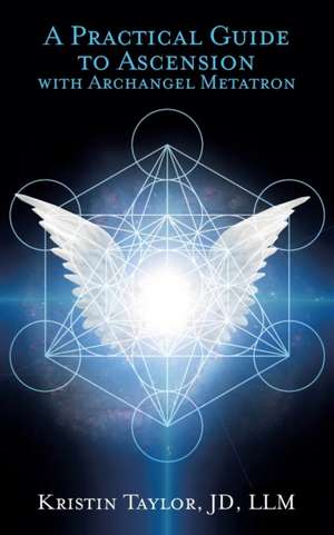 A Practical Guide to Ascension with Archangel Metatron de Kristin Taylor