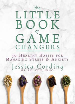 The Little Book of Game Changers: 50 Healthy Habits for Managing Stress & Anxiety de Jessica Cording