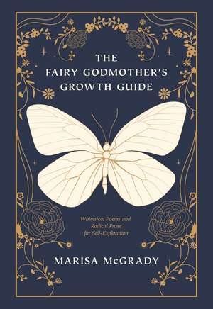 The Fairy Godmother's Growth Guide: Whimsical Poems and Radical Prose for Self-Exploration de Marisa McGrady