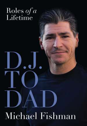 D.J. to Dad: Roles of a Lifetime de Michael Fishman