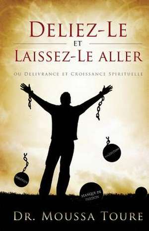 Deliez-Le Et Laissez-Le Aller: Volume 1 de Dr. Moussa Toure