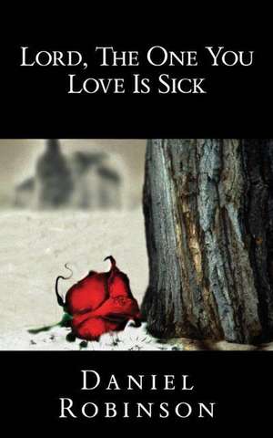 Lord, the One You Love Is Sick de Daniel Robinson