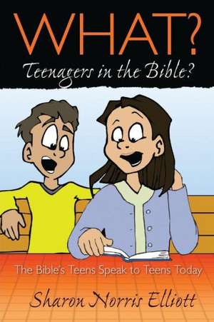 What? Teenagers in the Bible? de Sharon Norris Elliott