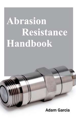 Abrasion Resistance Handbook de Adam Garcia